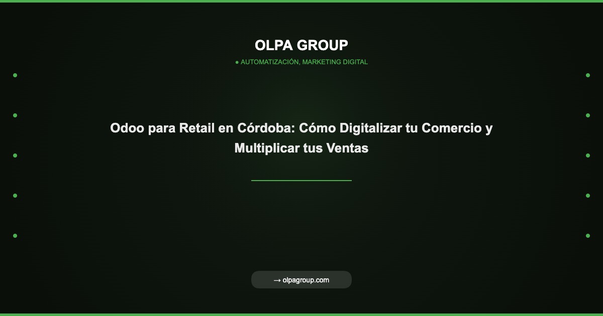 Odoo para Retail en Córdoba: Cómo Digitalizar tu Comercio y Multiplicar tus Ventas - Olpa Group | Automatización, Marketing Digital
