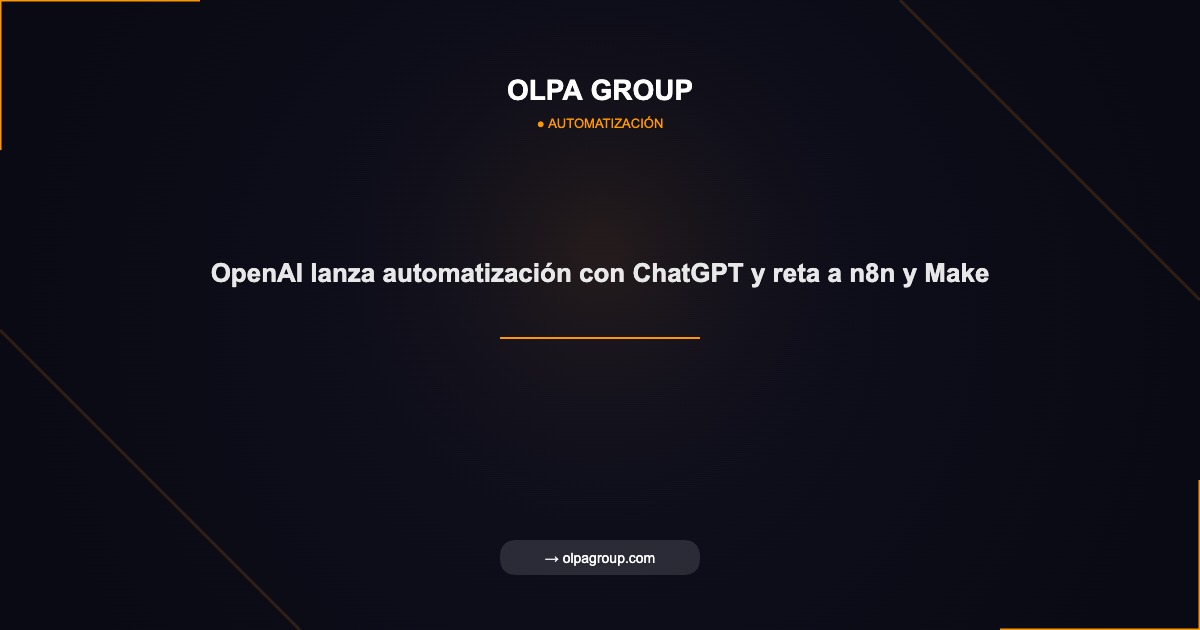 OpenAI lanza automatización con ChatGPT y reta a n8n y Make - Olpa Group | Automatización