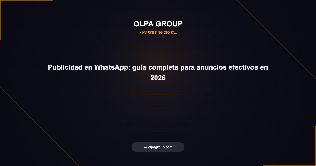 Publicidad en WhatsApp: guía completa para anuncios efectivos en 2026 - Olpa Group | Marketing Digital