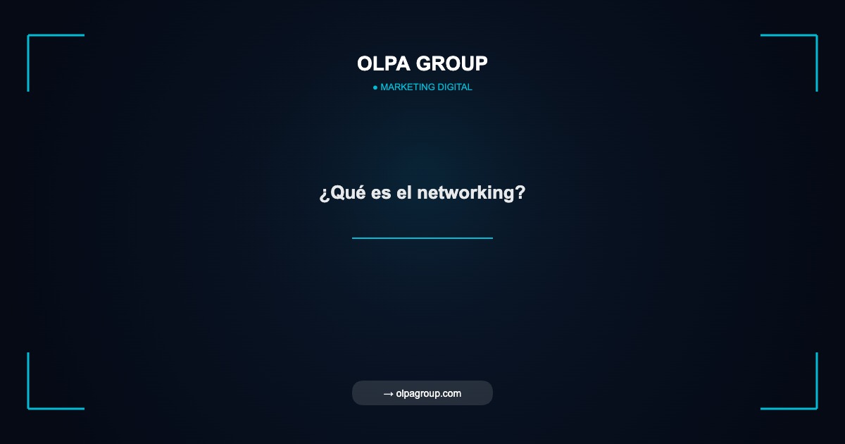 ¿Qué es el networking? - Olpa Group | Marketing Digital