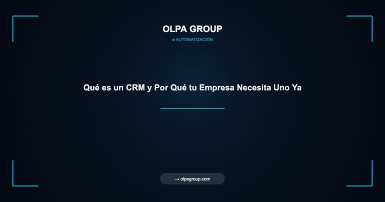 Qué es un CRM y Por Qué tu Empresa Necesita Uno Ya - Olpa Group | Automatización