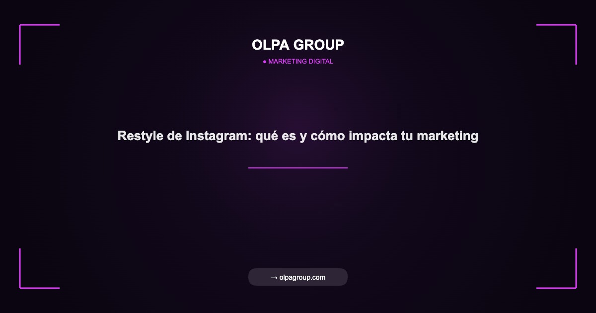 Restyle de Instagram: qué es y cómo impacta tu marketing - Olpa Group | Marketing Digital
