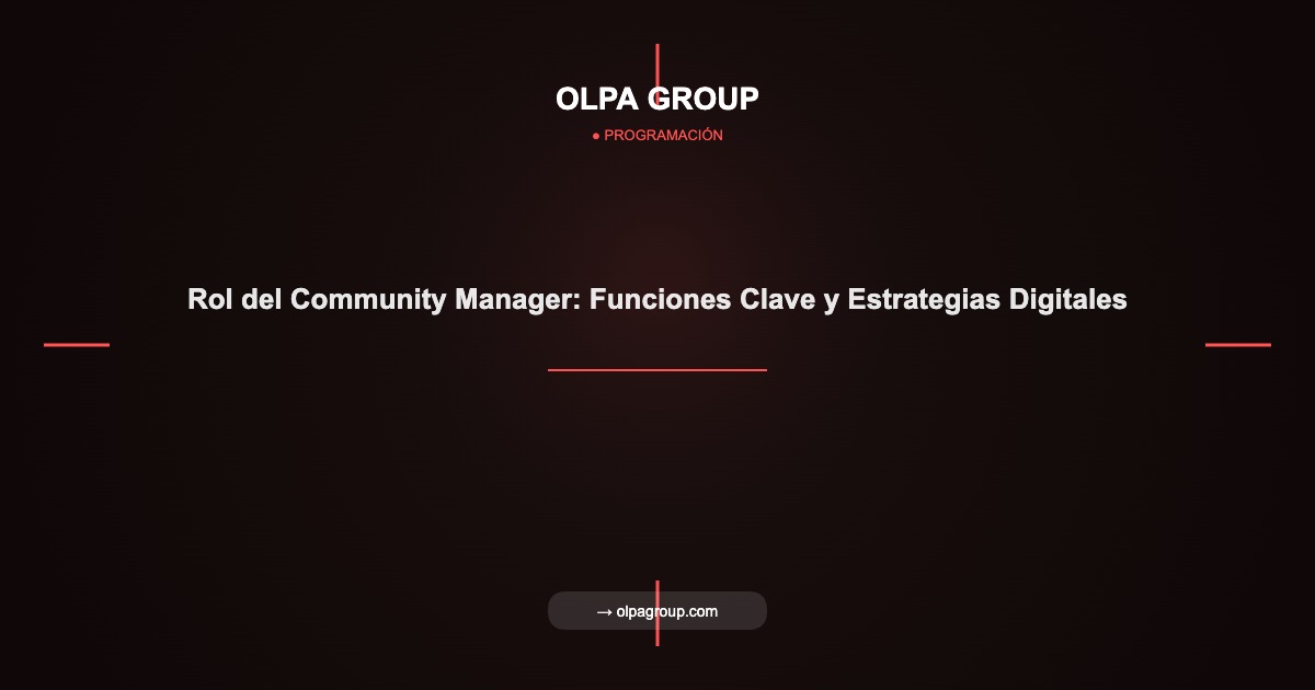 Rol del Community Manager: Funciones Clave y Estrategias Digitales - Olpa Group | Programación