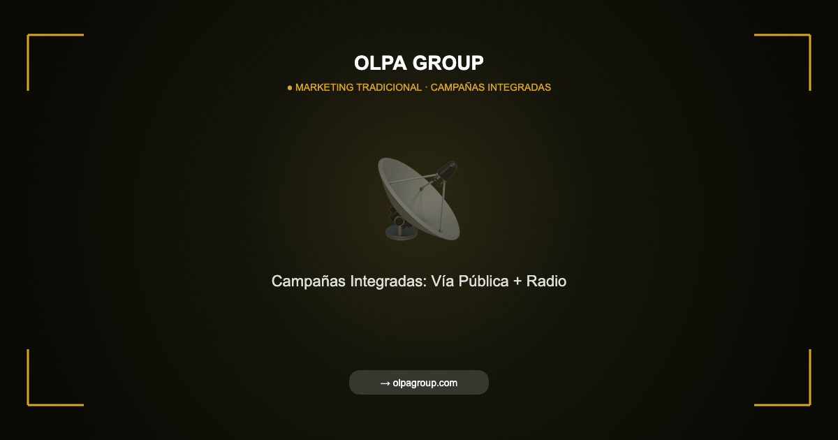 Campañas Integradas de Vía Pública y Radio: La Combinación Perfecta para Alcance Masivo - Olpa Group | Marketing Tradicional