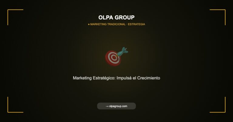 Marketing Estratégico: Cómo Diseñar un Plan que Impulse el Crecimiento de tu Negocio - Olpa Group | Marketing Tradicional