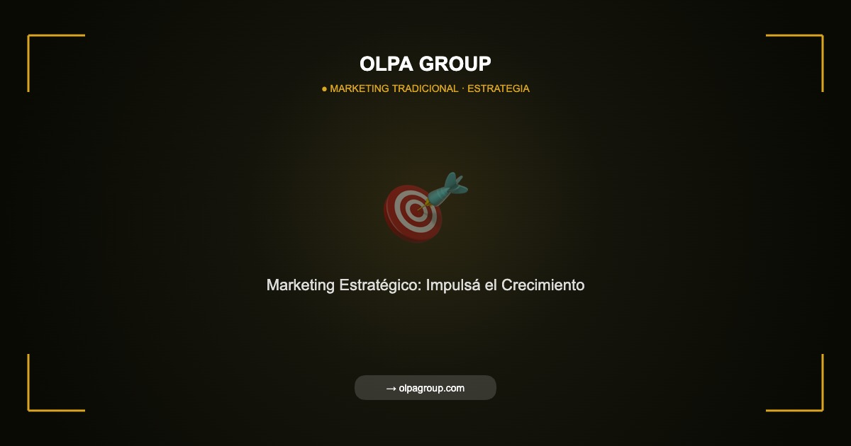 Marketing Estratégico: Cómo Diseñar un Plan que Impulse el Crecimiento de tu Negocio - Olpa Group | Marketing Tradicional