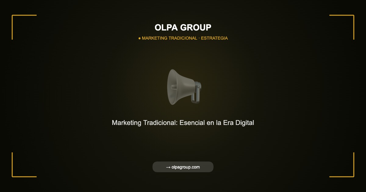 Marketing Tradicional: Por Qué Sigue Siendo Esencial en la Era Digital - Olpa Group | Marketing Tradicional
