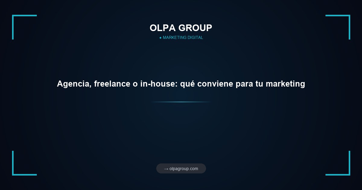 Agencia, freelance o in-house: qué conviene para tu marketing