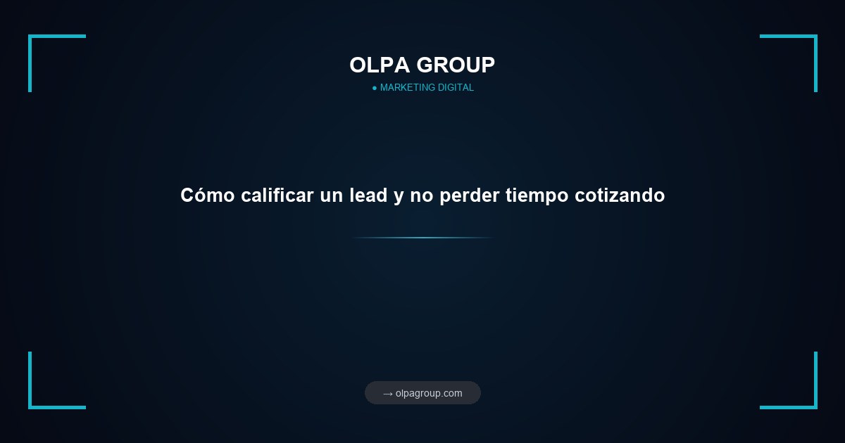 Cómo calificar un lead y no perder tiempo cotizando