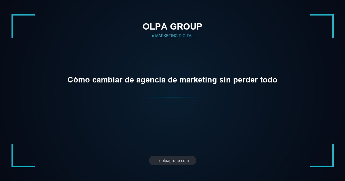 Cómo cambiar de agencia de marketing sin perder todo