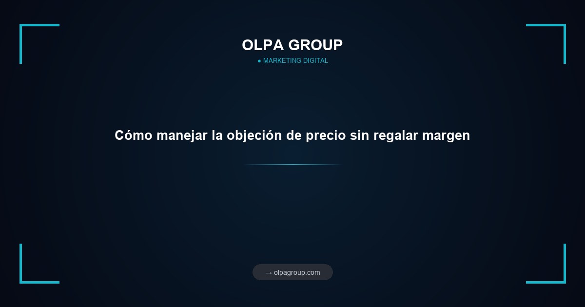 Cómo manejar la objeción de precio sin regalar margen