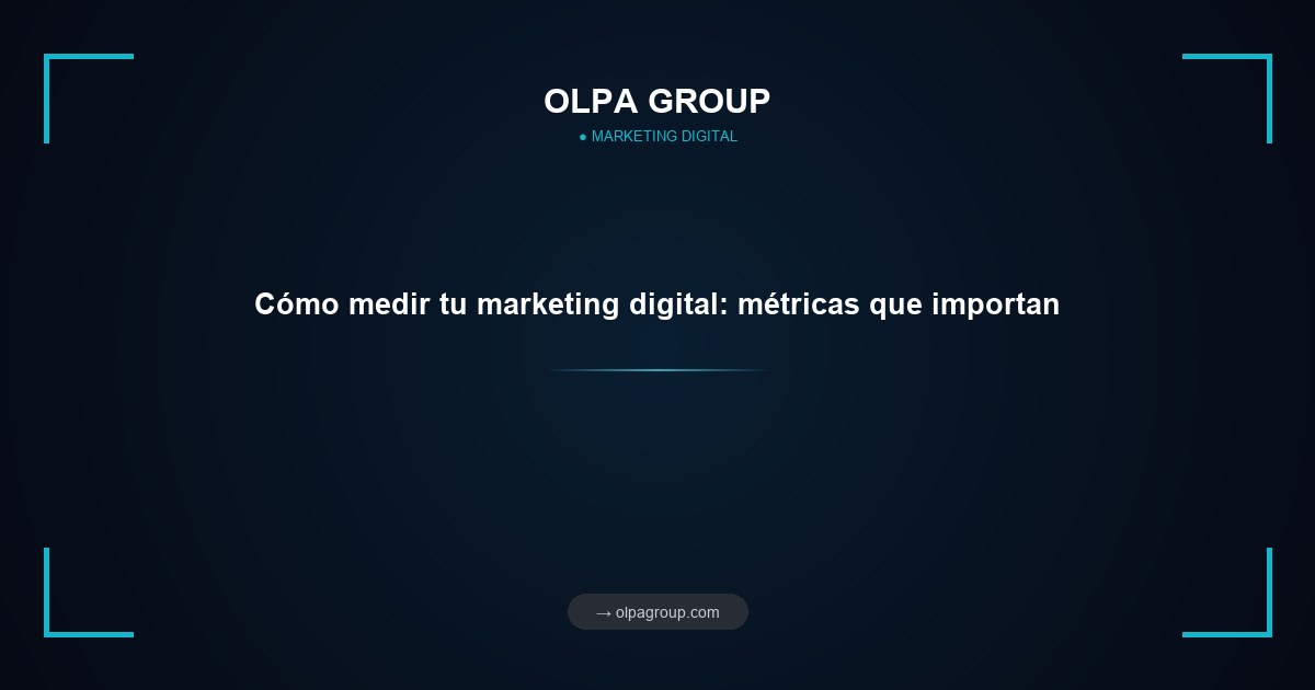 Cómo medir tu marketing digital: métricas que importan