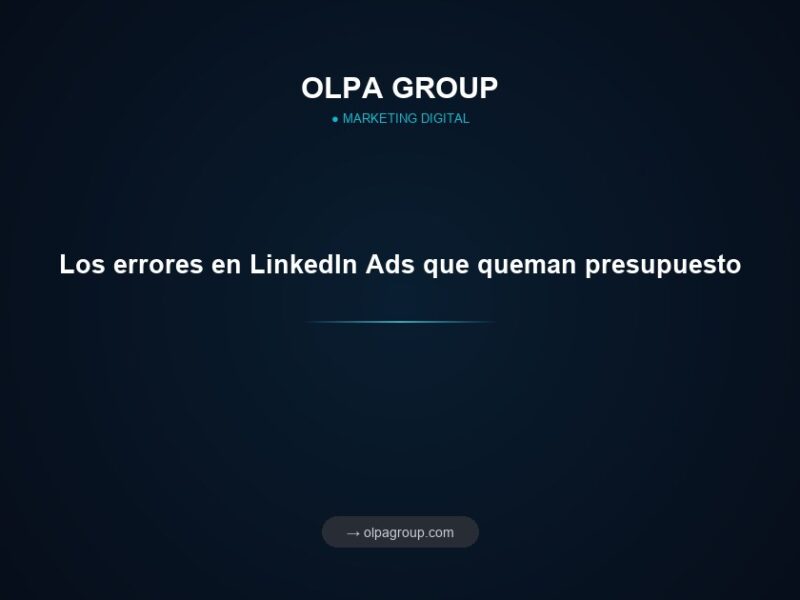 Los errores en LinkedIn Ads que queman presupuesto