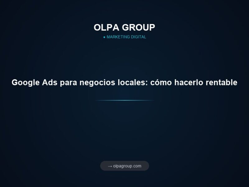 Google Ads para negocios locales: cómo hacerlo rentable