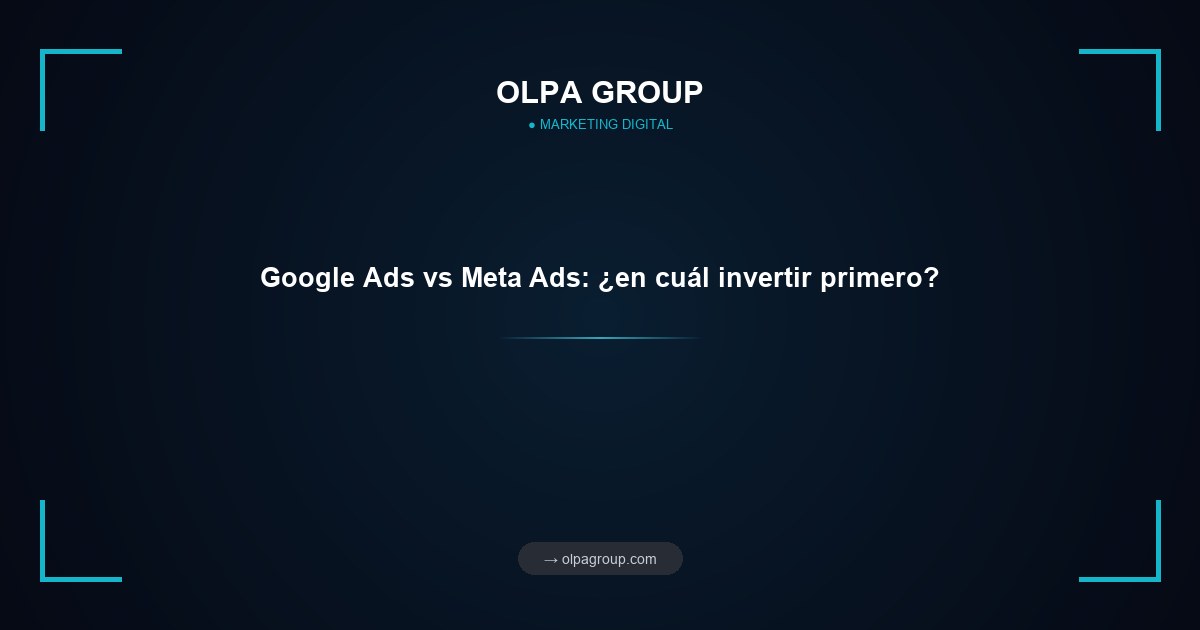 Google Ads vs Meta Ads: ¿en cuál invertir primero?