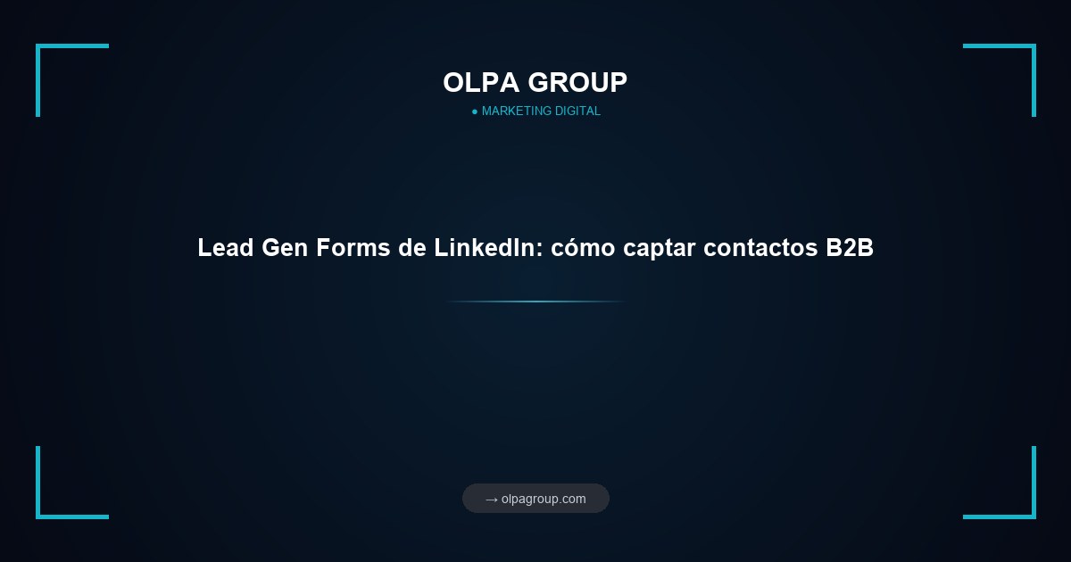Lead Gen Forms de LinkedIn: cómo captar contactos B2B