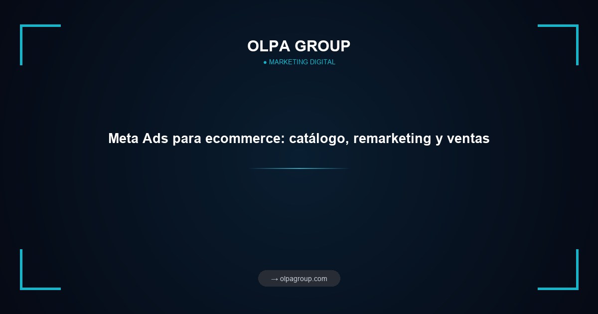 Meta Ads para ecommerce: catálogo, remarketing y ventas