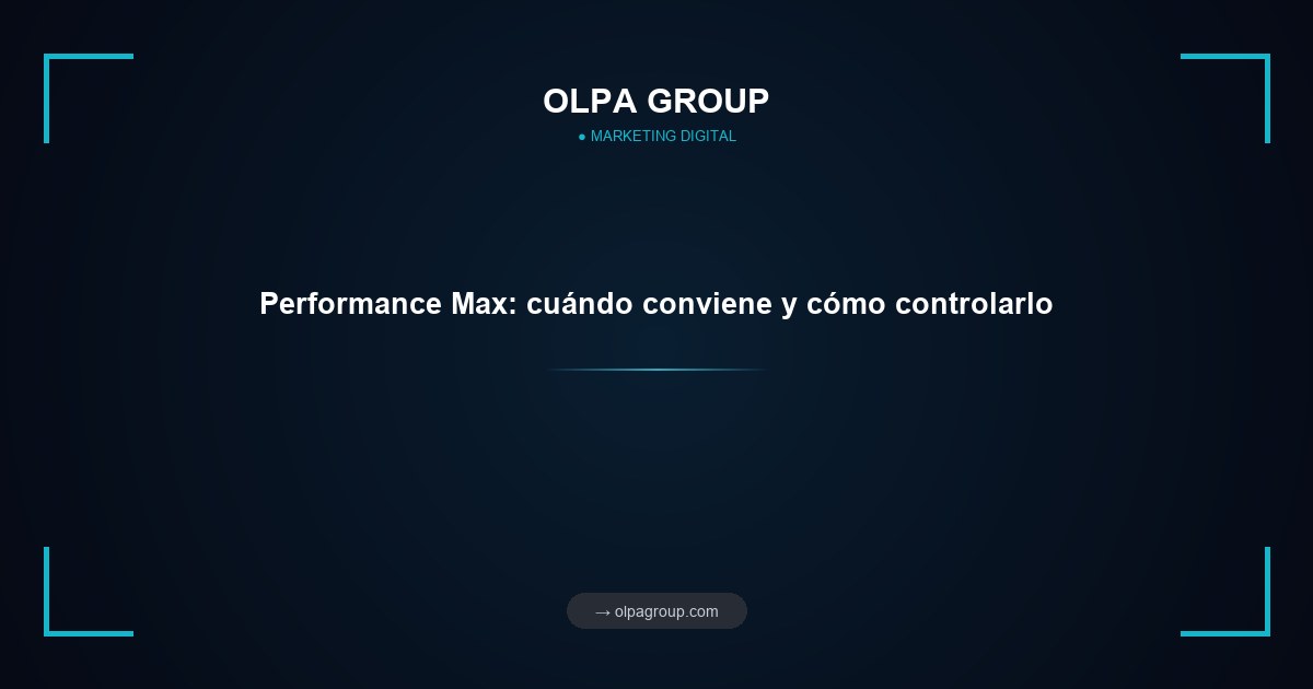 Performance Max: cuándo conviene y cómo controlarlo