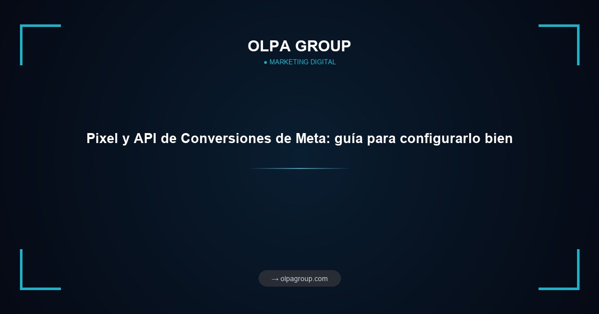 Pixel y API de Conversiones de Meta: guía para configurarlo bien