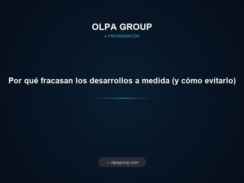 Por qué fracasan los desarrollos a medida (y cómo evitarlo)