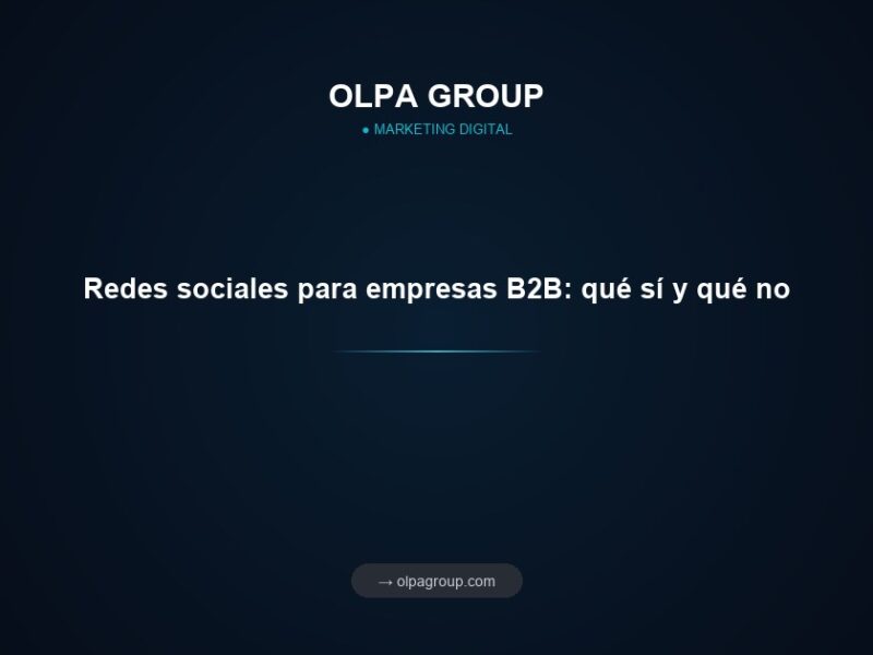 Redes sociales para empresas B2B: qué sí y qué no