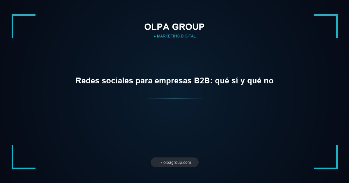 Redes sociales para empresas B2B: qué sí y qué no