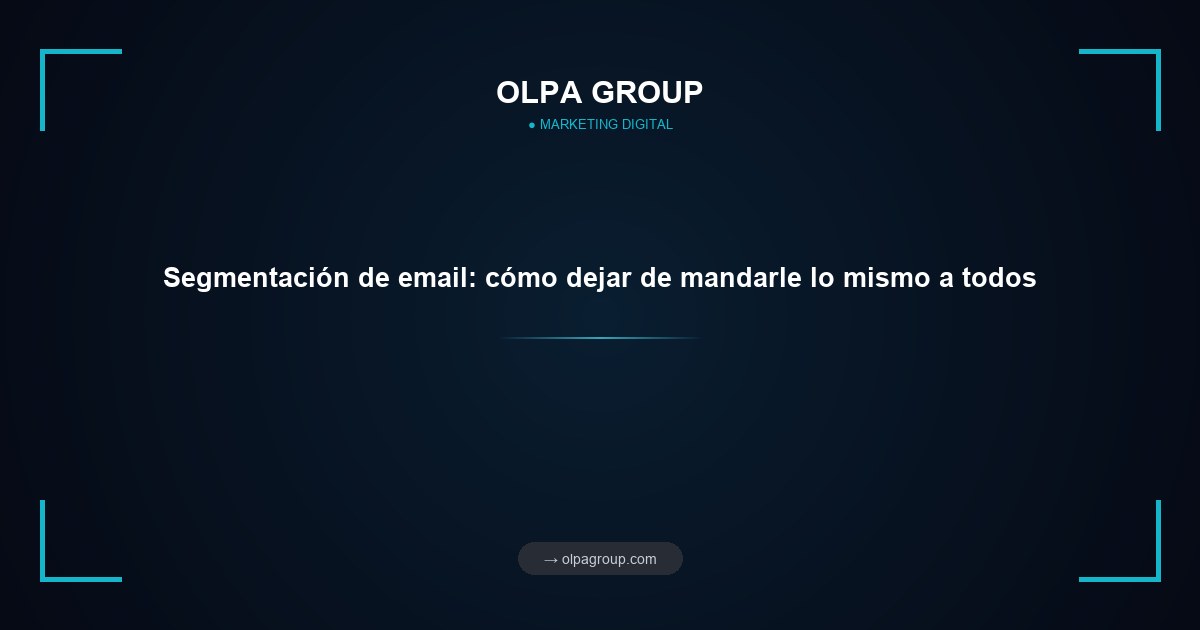 Segmentación de email: cómo dejar de mandarle lo mismo a todos