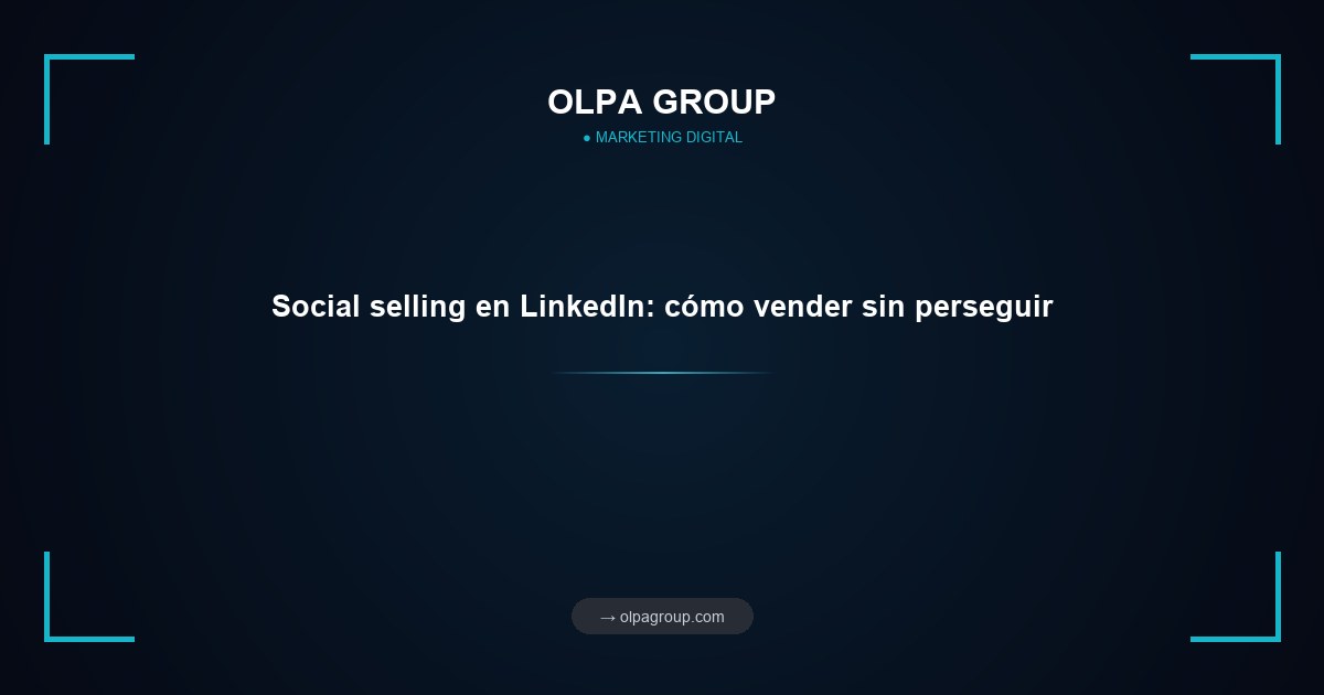 Social selling en LinkedIn: cómo vender sin perseguir