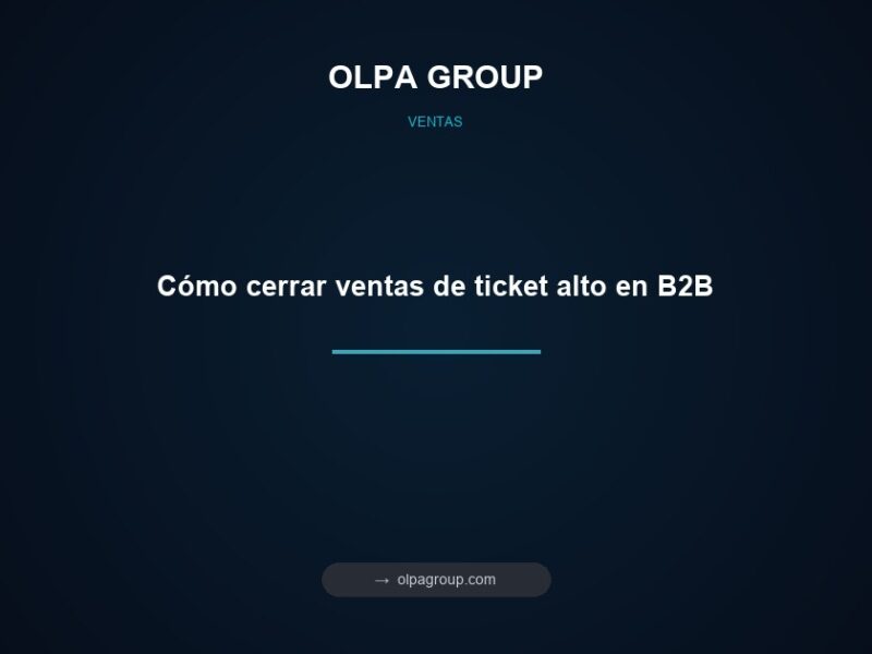 Cómo cerrar ventas de ticket alto en B2B