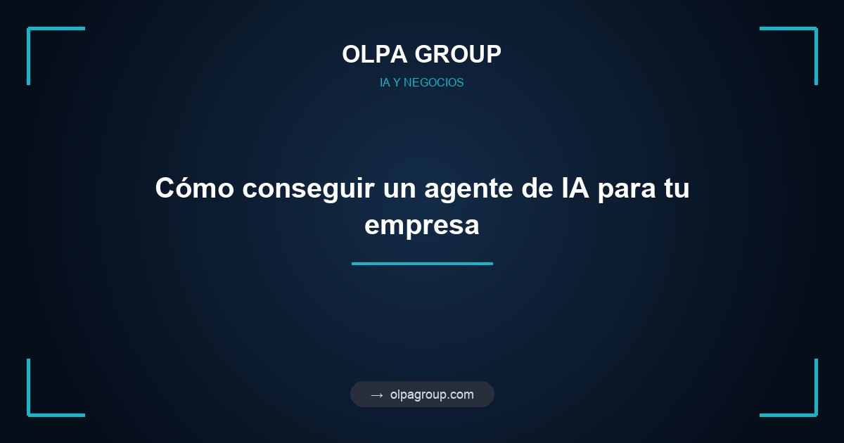 Cómo conseguir un agente de IA para tu empresa
