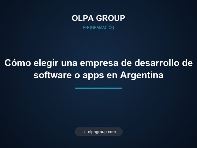 Cómo elegir una empresa de desarrollo de software o apps en Argentina