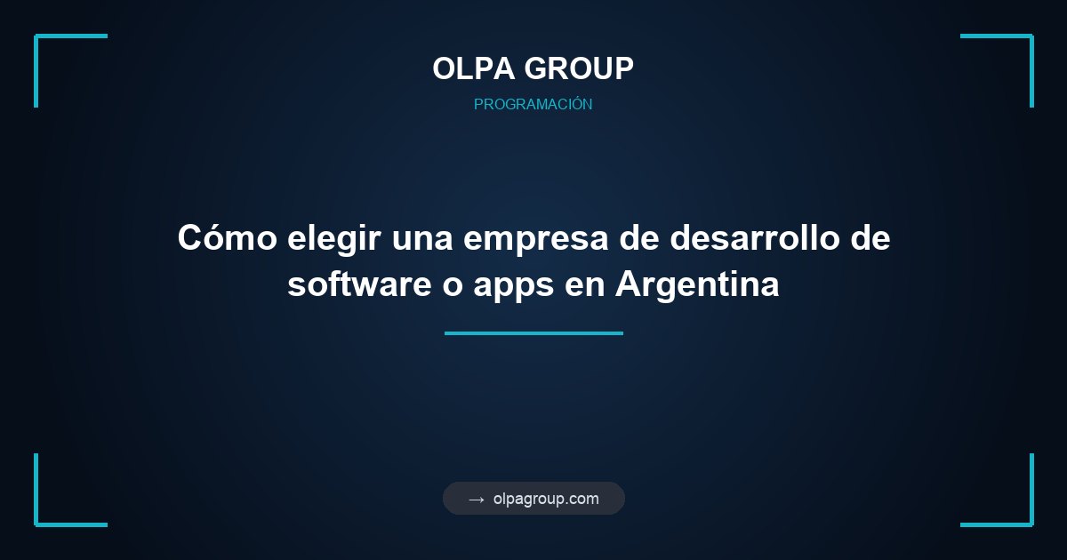 Cómo elegir una empresa de desarrollo de software o apps en Argentina