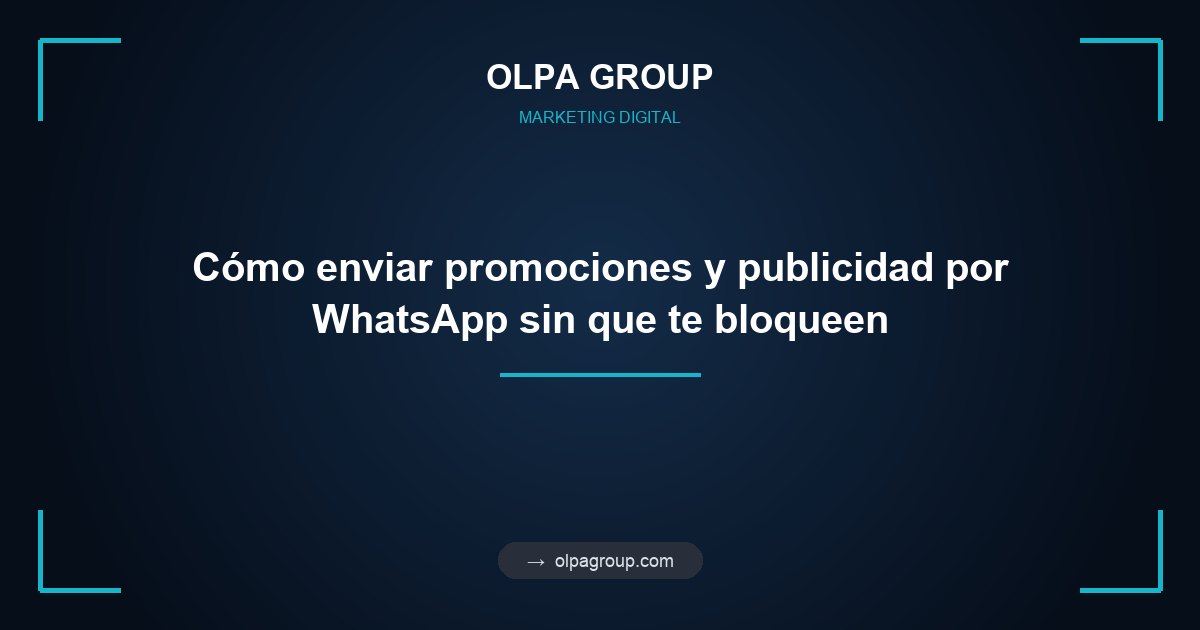 Cómo enviar promociones y publicidad por WhatsApp sin que te bloqueen