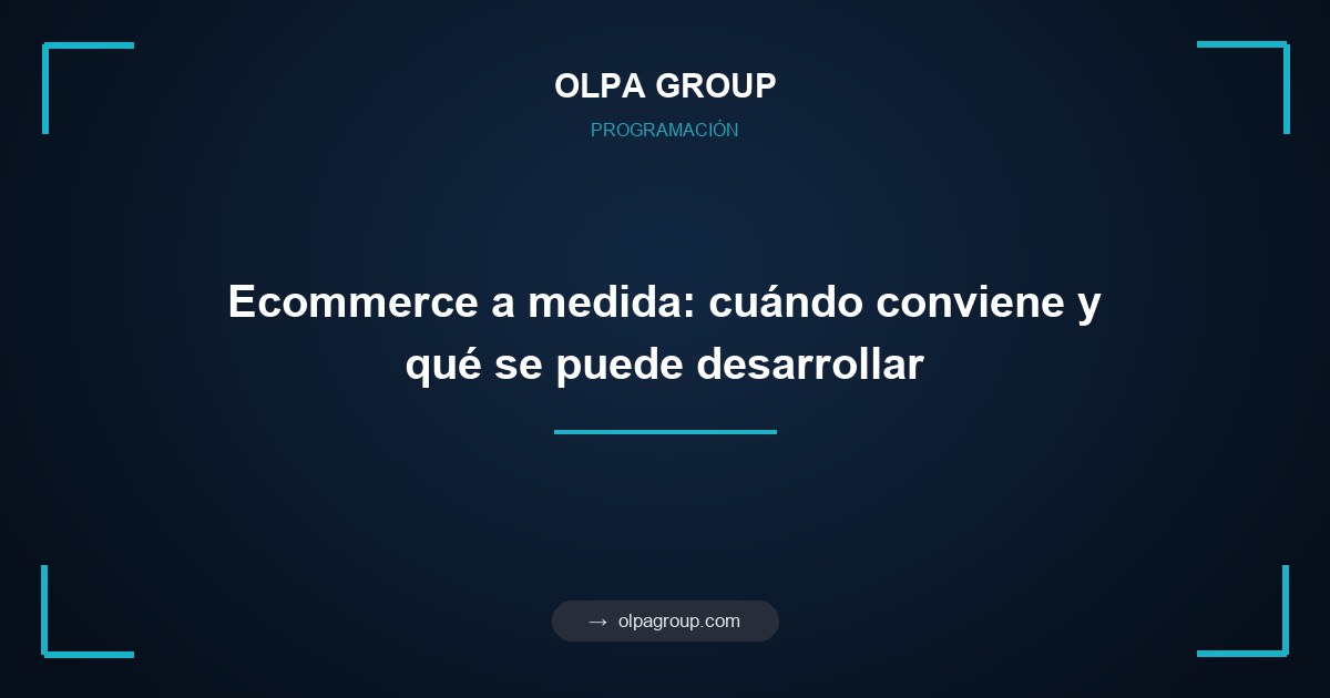 Ecommerce a medida: cuándo conviene y qué se puede desarrollar