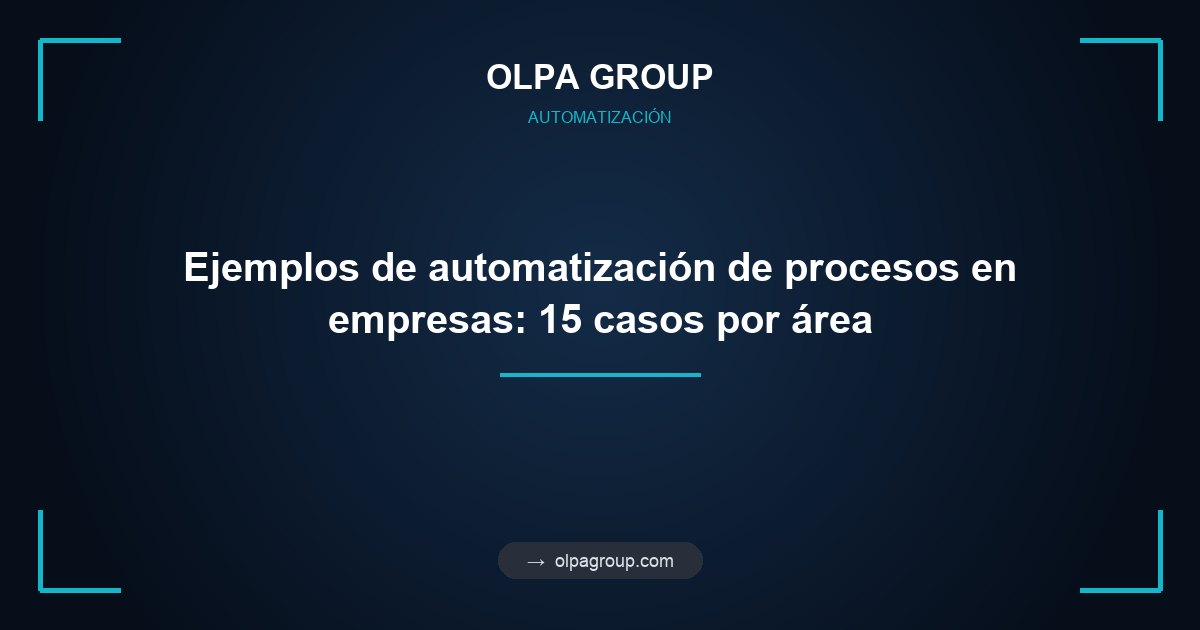 Ejemplos de automatización de procesos en empresas: 15 casos por área