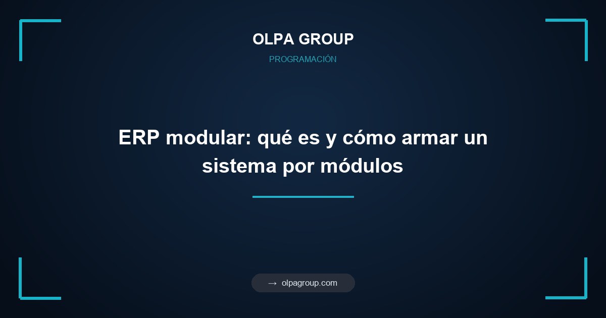 ERP modular: qué es y cómo armar un sistema por módulos