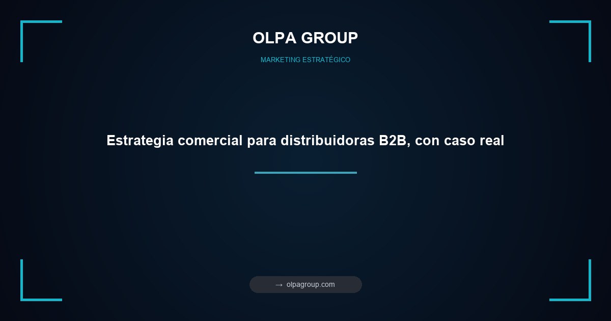 Estrategia comercial para distribuidoras B2B, con caso real