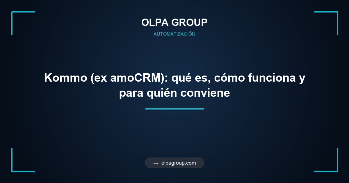 Kommo (ex amoCRM): qué es, cómo funciona y para quién conviene