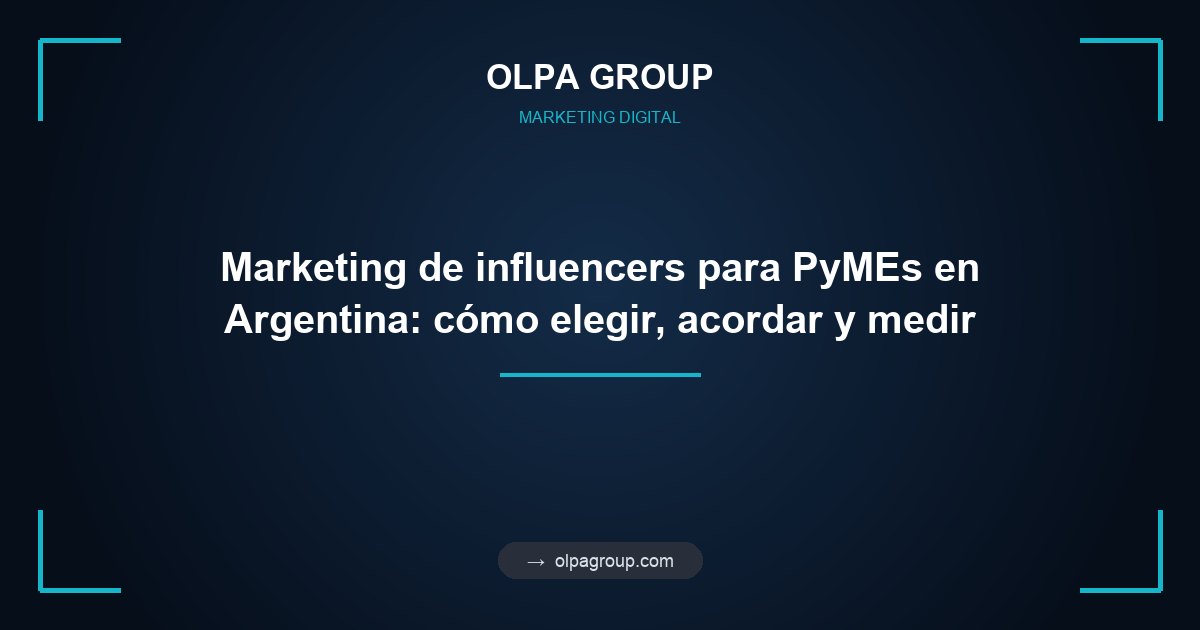 Marketing de influencers para PyMEs en Argentina: cómo elegir, acordar y medir