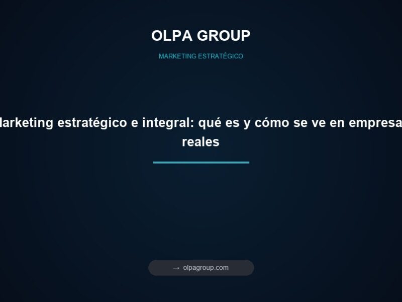 Marketing estratégico e integral: qué es y cómo se ve en empresas reales