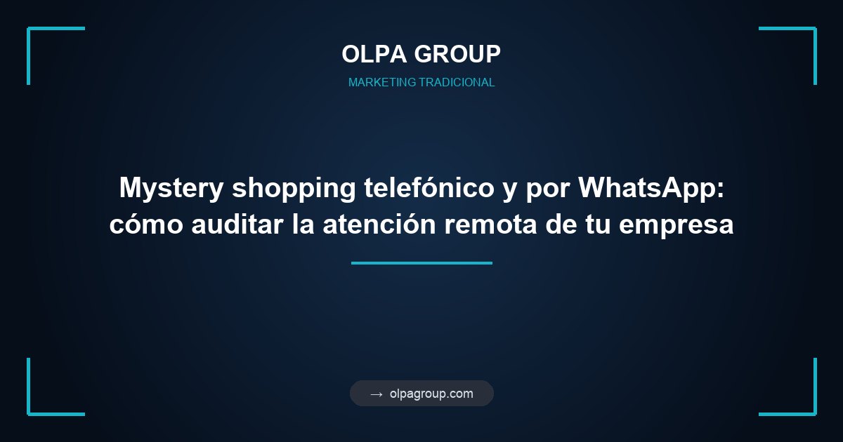 Mystery shopping telefónico y por WhatsApp: cómo auditar la atención remota de tu empresa