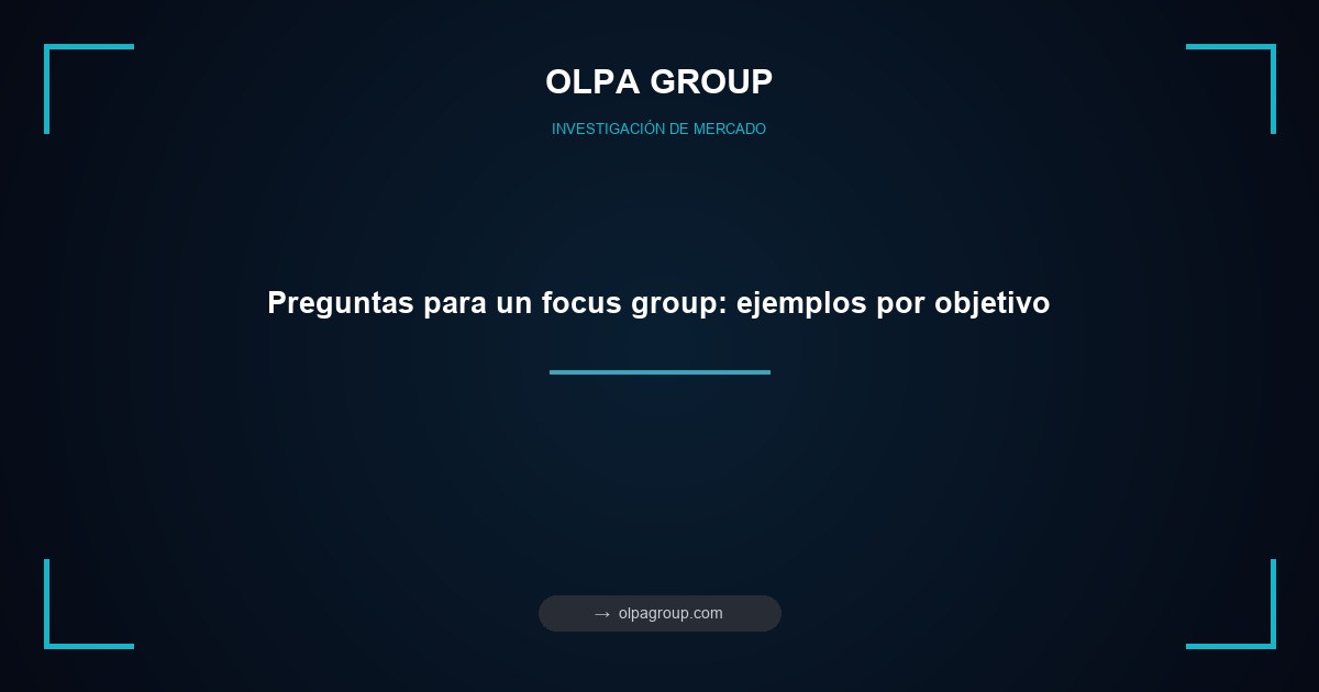 Preguntas para un focus group: ejemplos por objetivo