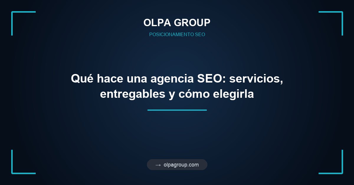 Qué hace una agencia SEO: servicios, entregables y cómo elegirla