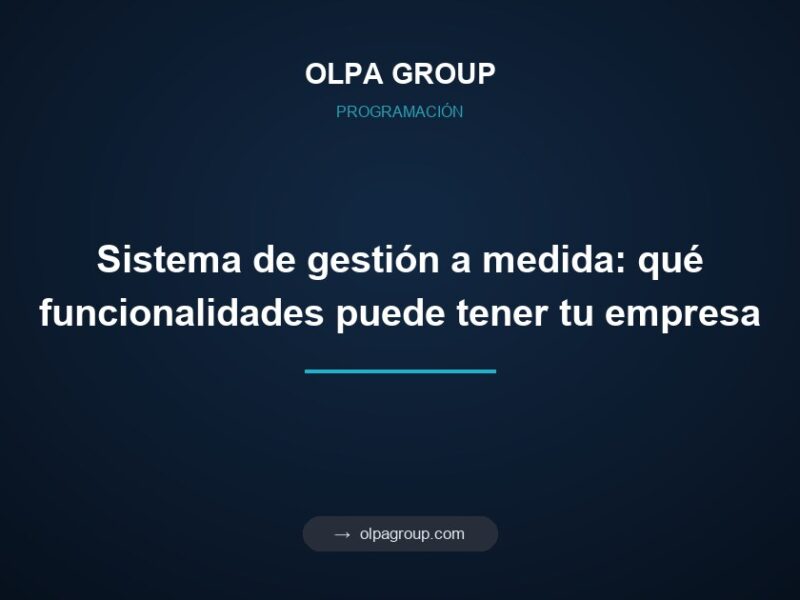 Sistema de gestión a medida: qué funcionalidades puede tener tu empresa