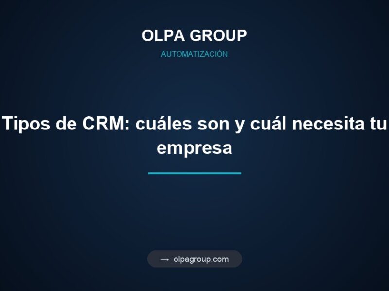 Tipos de CRM: cuáles son y cuál necesita tu empresa